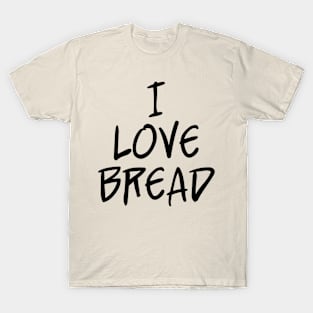 I Love Bread, Bakers and Baking Enthusiasts - Black Text T-Shirt